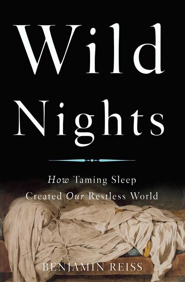 *Wild Nights: How Taming Sleep Created Our Restless World* has helped sleep scientists and the general public alike better understand how our current sleep practices have been shaped by culture. Image courtesy of Benjamin Reiss.