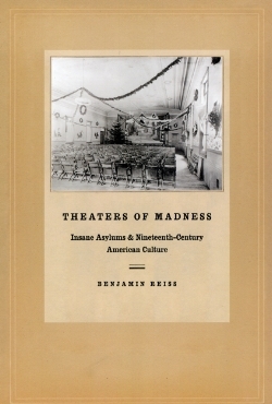 *Theaters of Madness*, was researched with the support of an American Antiquarian Society NEH Fellowship. Image courtesy of Benjamin Reiss.