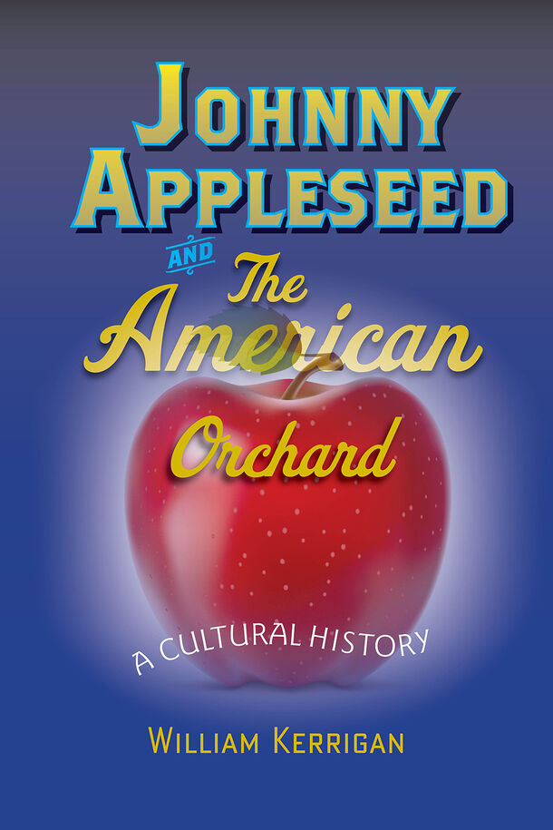 *Johnny Appleseed and the American Orchard: A Cultural History* explores the real life of the American icon. Image courtesy of the Johns Hopkins University Press.
