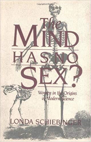Londa Schiebinger's book, *The Mind Has No Sex? Women in the Origins of Modern Science* was supported by an NEH research fellowship. Image courtesy of Harvard University Press.